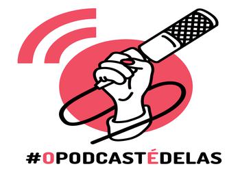 #11 - #OPodcastÉDelas!